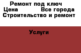 Ремонт“под ключ“ › Цена ­ 2 500 - Все города Строительство и ремонт » Услуги   . Свердловская обл.,Верхняя Пышма г.